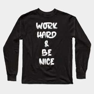 work hard & be nice Long Sleeve T-Shirt